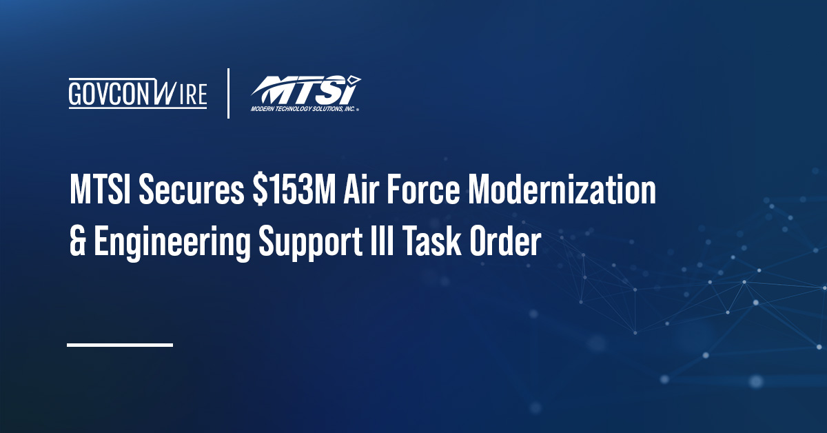 MTSI Secures $153M Air Force Modernization & Engineering Support III Task Order