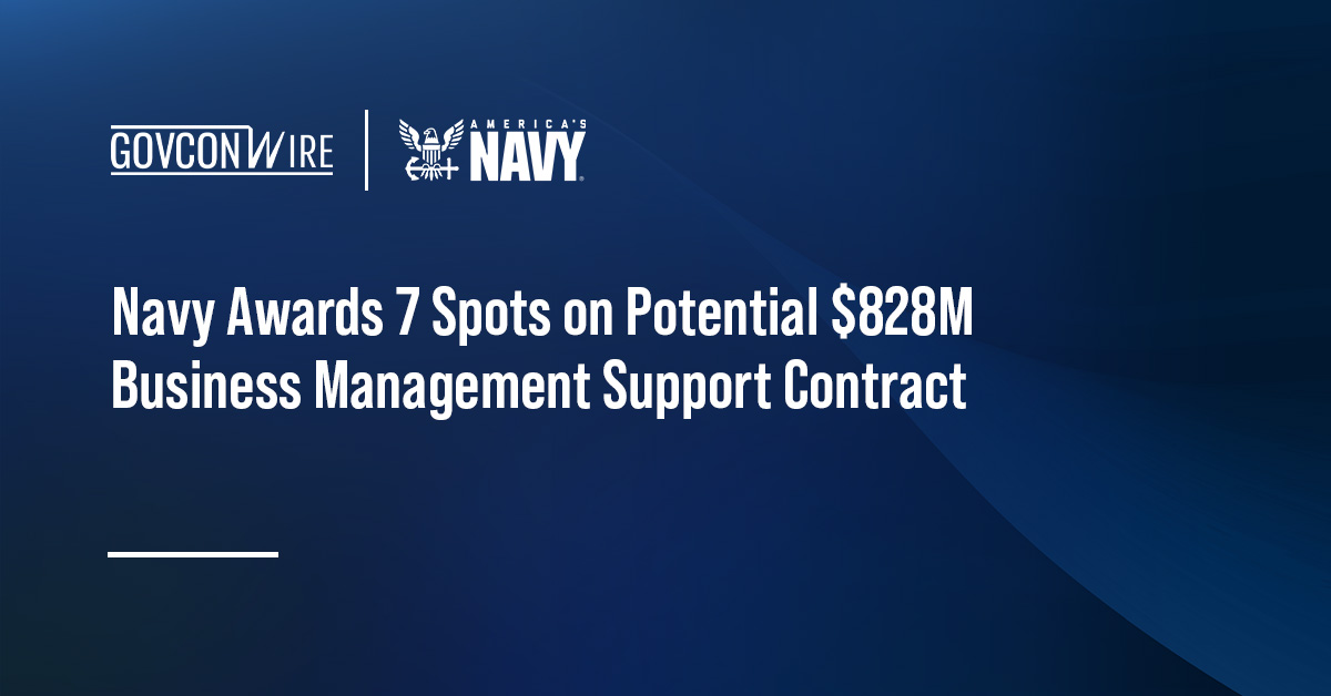 Navy Awards 7 Spots on Potential $828M Business Management Support Contract Navy Awards 7 Spots on Potential $828M Business Management Support Contract